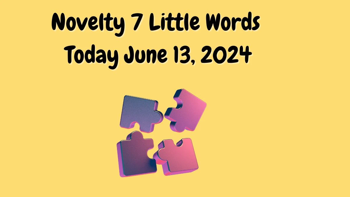 Novelty 7 Little Words Crossword Clue Puzzle Answer from June 13, 2024