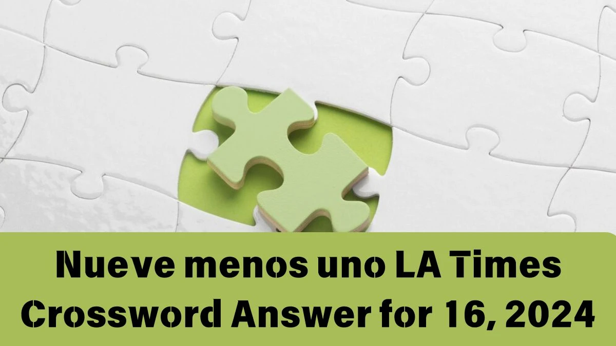 Nueve menos uno LA Times Crossword Clue Puzzle Answer from June 16, 2024