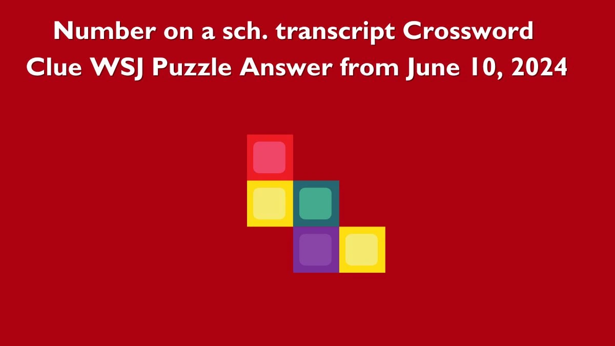 Number on a sch. transcript Crossword Clue WSJ Puzzle Answer from June 10, 2024