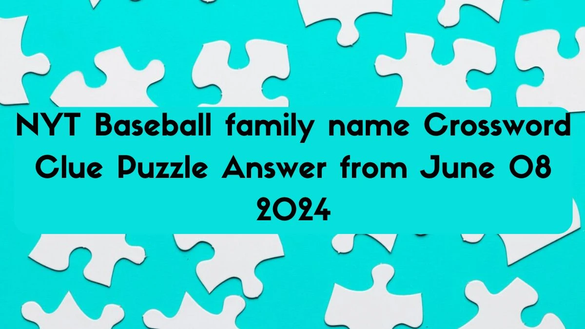 NYT Baseball family name Crossword Clue Puzzle Answer from June 08 2024