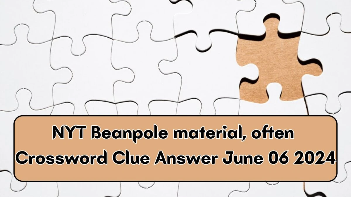 NYT Beanpole material, often Crossword Clue Answer June 06 2024