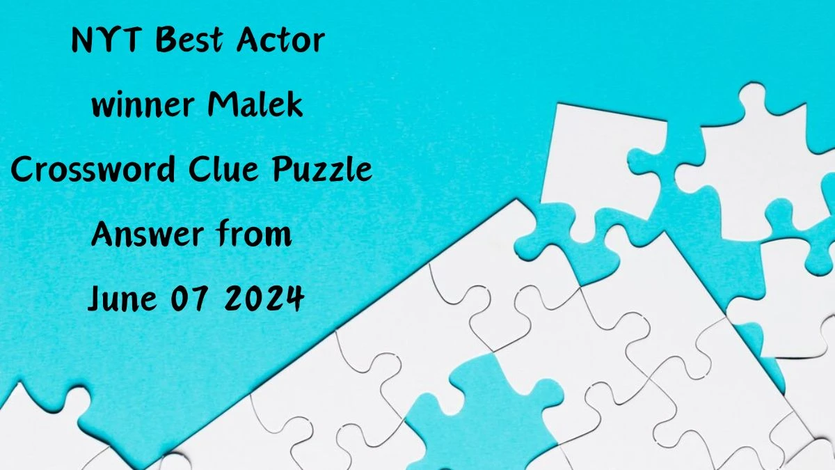 NYT Best Actor winner Malek Crossword Clue Puzzle Answer from June 07 2024