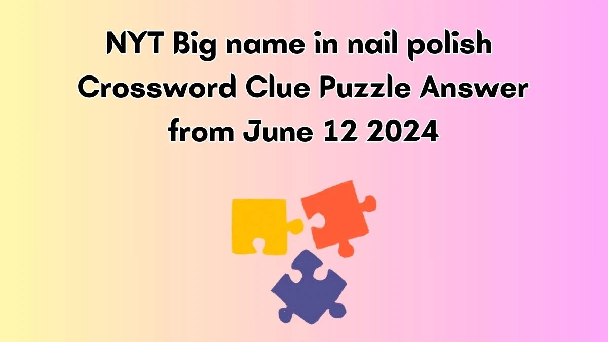 NYT Big name in nail polish Crossword Clue Puzzle Answer from June 12 2024