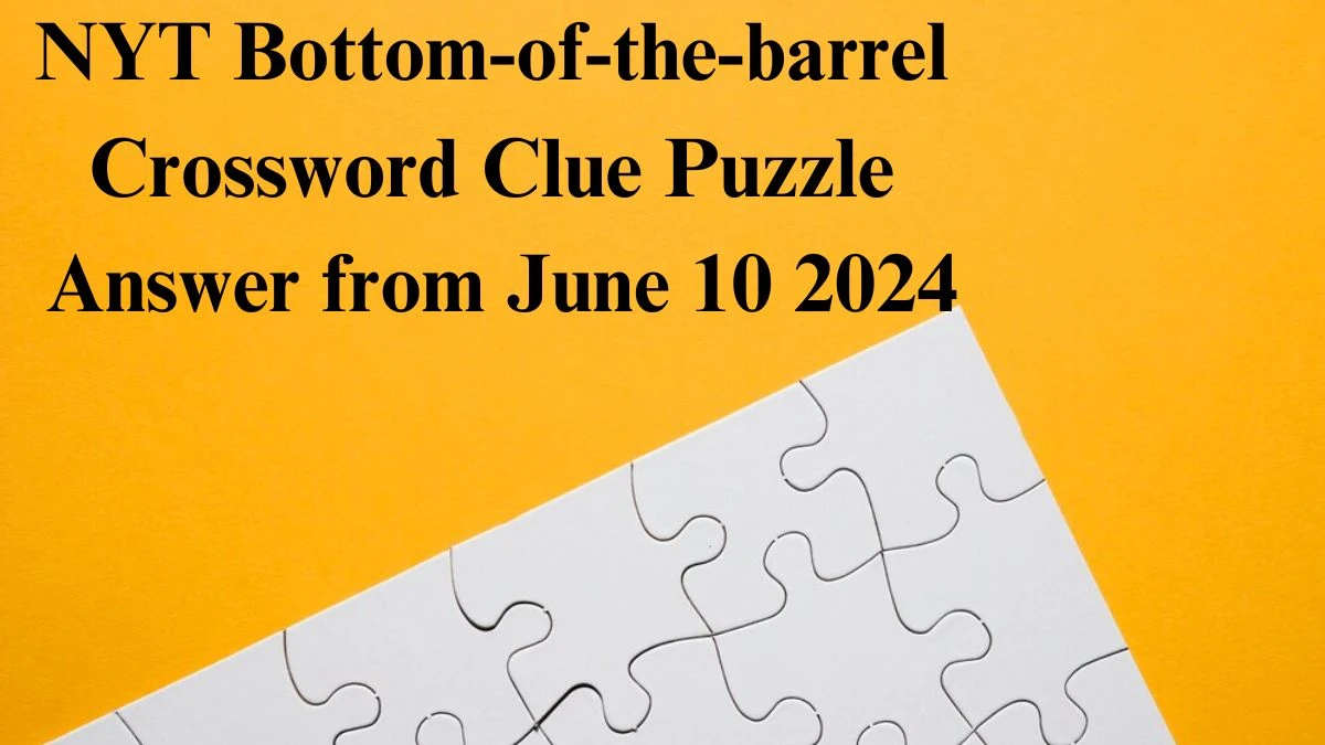 NYT Bottom of the barrel Crossword Clue Puzzle Answer from June 10 2024