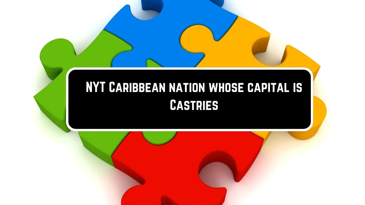 NYT Caribbean nation whose capital is Castries Crossword Clue Puzzle Answer from June 09 2024