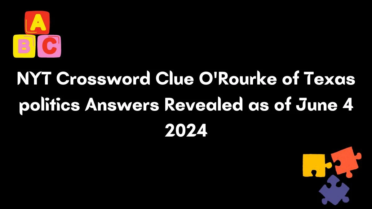 NYT Crossword Clue O'Rourke of Texas politics Answers Revealed as of June 4 2024