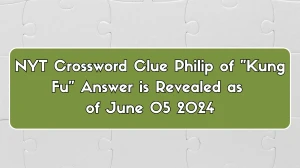 NYT Crossword Clue Philip of Kung Fu Answer is Revealed as of June 05 2024