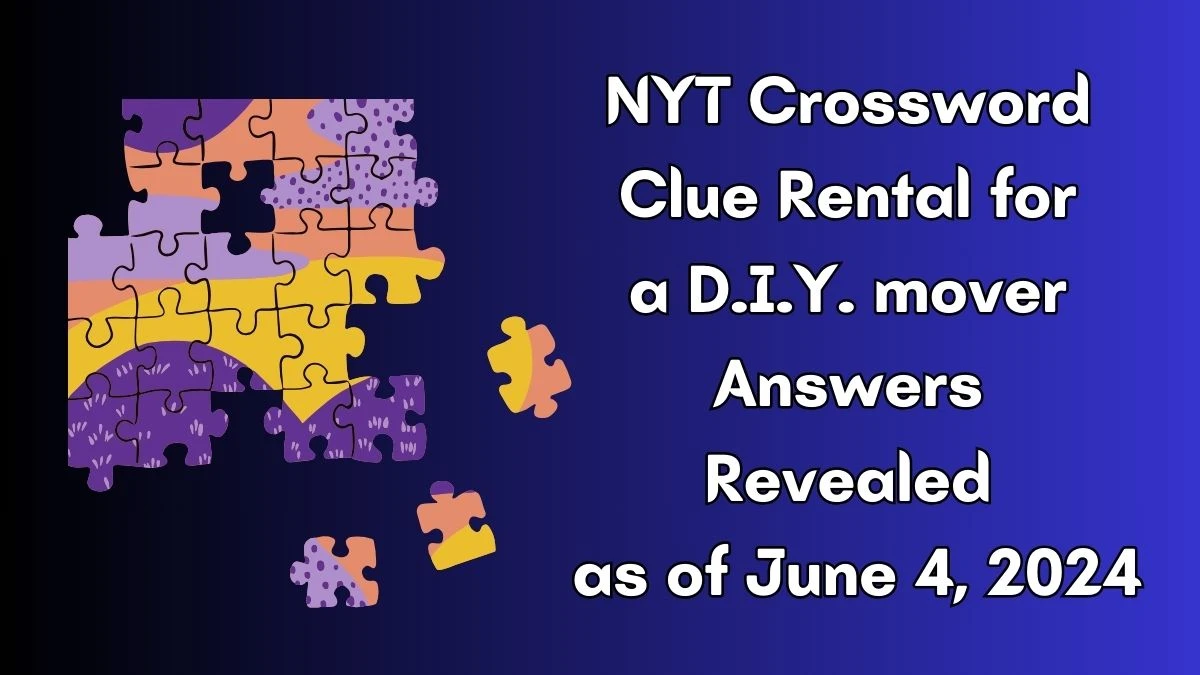 NYT Crossword Clue Rental for a D.I.Y. mover Answers Revealed as of June 4, 2024