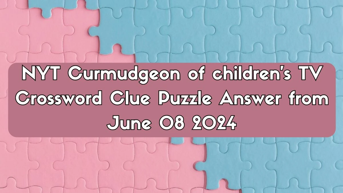 NYT Curmudgeon of children's TV Crossword Clue Puzzle Answer from June 08 2024