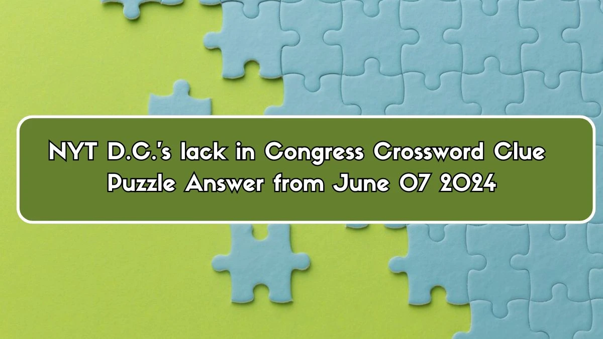 NYT D.C.'s lack in Congress Crossword Clue Puzzle Answer from June 07 2024