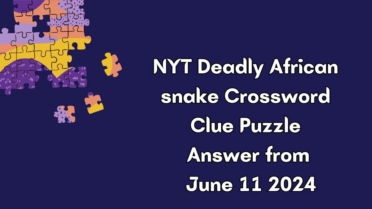 NYT Deadly African snake Crossword Clue Puzzle Answer from June 11 2024