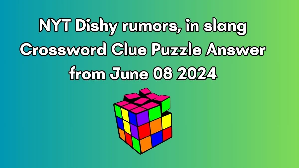 NYT Dishy rumors, in slang Crossword Clue Puzzle Answer from June 08 2024