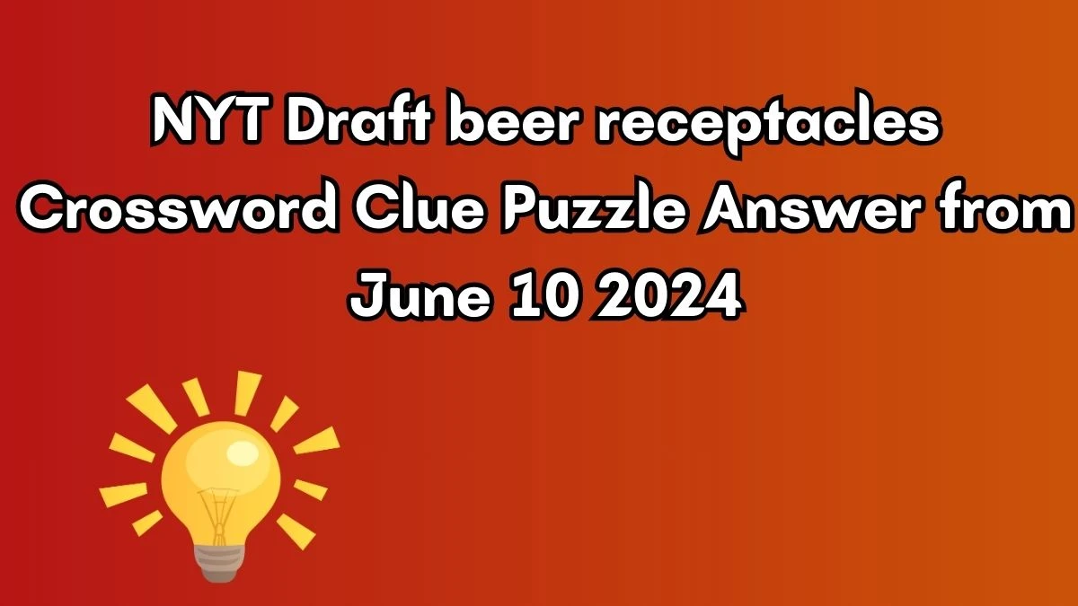 NYT Draft beer receptacles Crossword Clue Puzzle Answer from June 10 2024