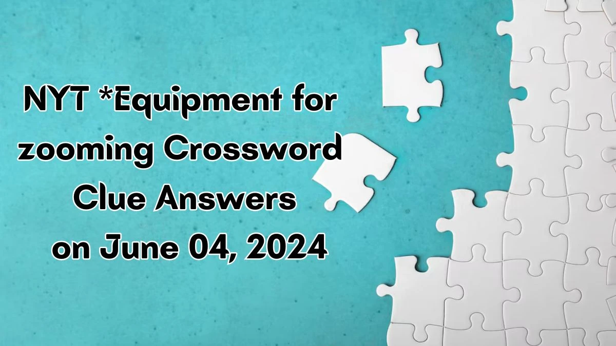 NYT *Equipment for zooming Crossword Clue Answers on June 04 2024