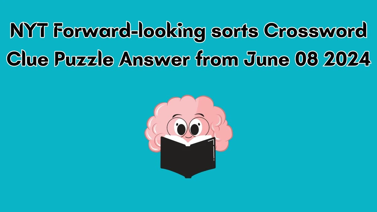 NYT Forward-looking sorts Crossword Clue Puzzle Answer from June 08 2024