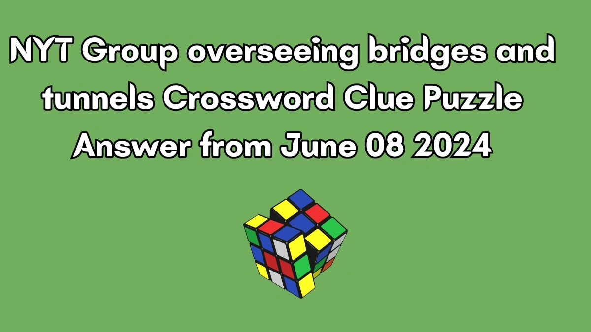 NYT Group overseeing bridges and tunnels Crossword Clue Puzzle Answer from June 08 2024