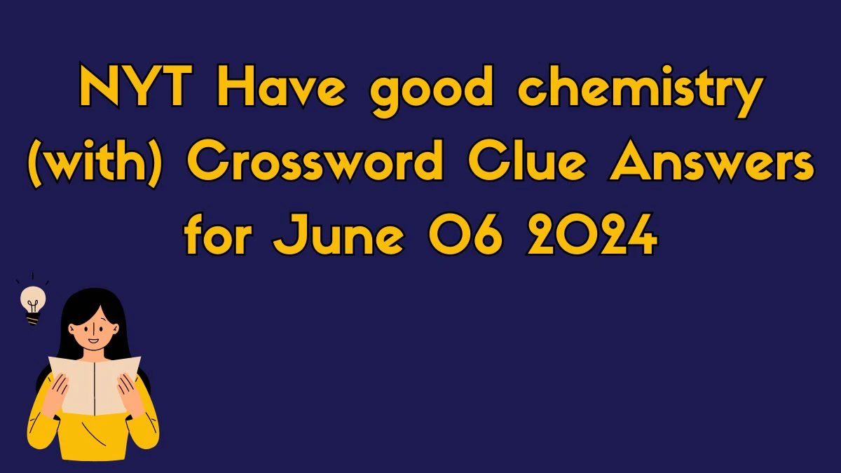 NYT Have good chemistry (with) Crossword Clue Answers for June 06 2024