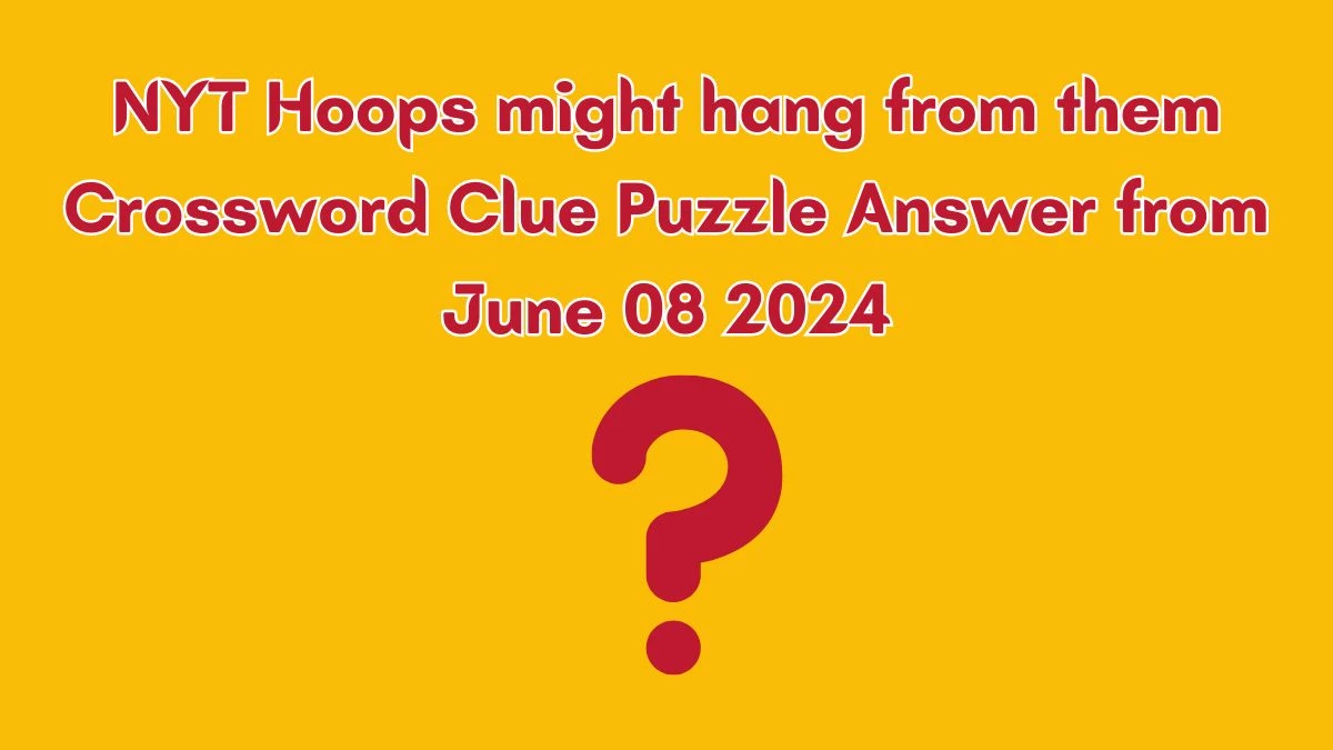NYT Hoops might hang from them Crossword Clue Puzzle Answer from June 08 2024