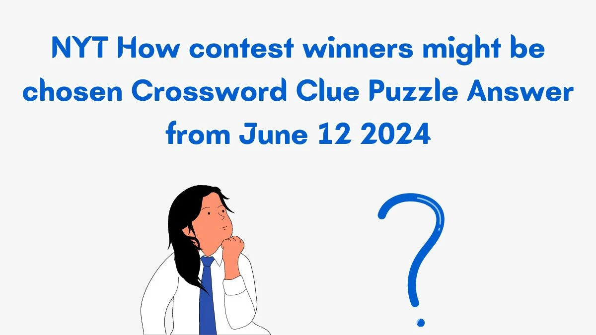 NYT How contest winners might be chosen Crossword Clue Puzzle Answer from June 12 2024