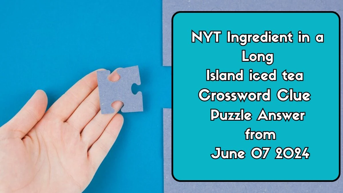 NYT Ingredient in a Long Island iced tea Crossword Clue Puzzle Answer from June 07 2024