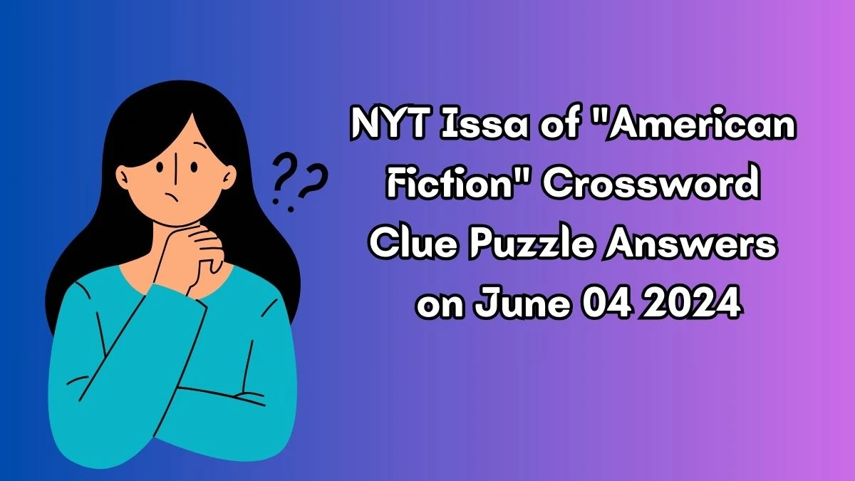 NYT Issa of American Fiction Crossword Clue Puzzle Answers on June 04 2024