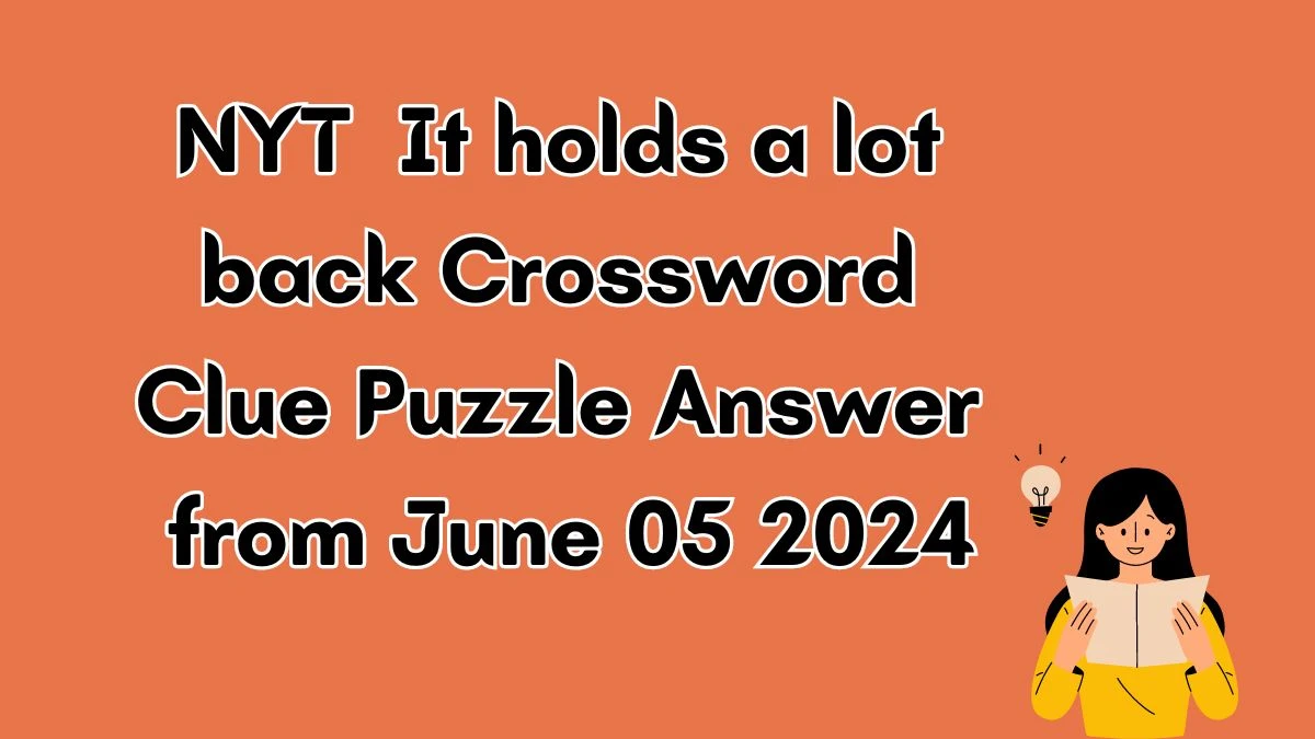 NYT It holds a lot back Crossword Clue Puzzle Answer from June 05 2024