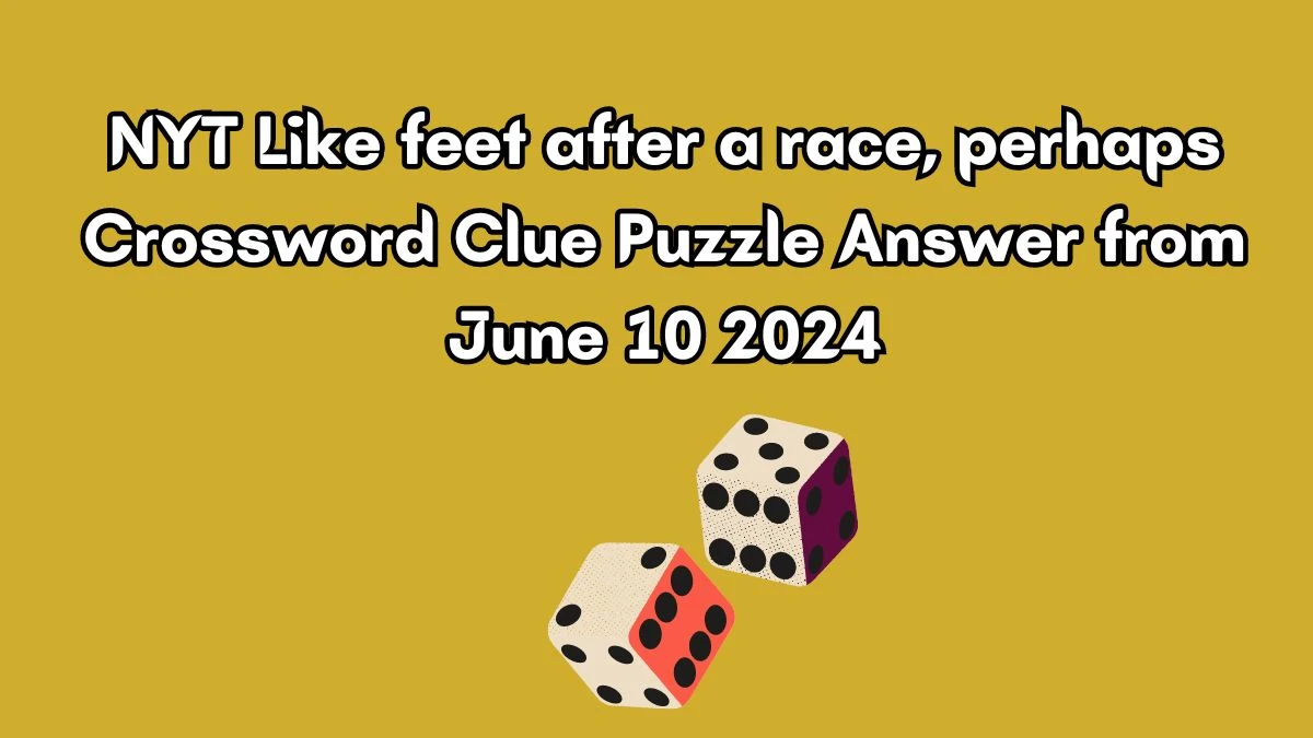 NYT Like feet after a race, perhaps Crossword Clue Puzzle Answer from June 10 2024