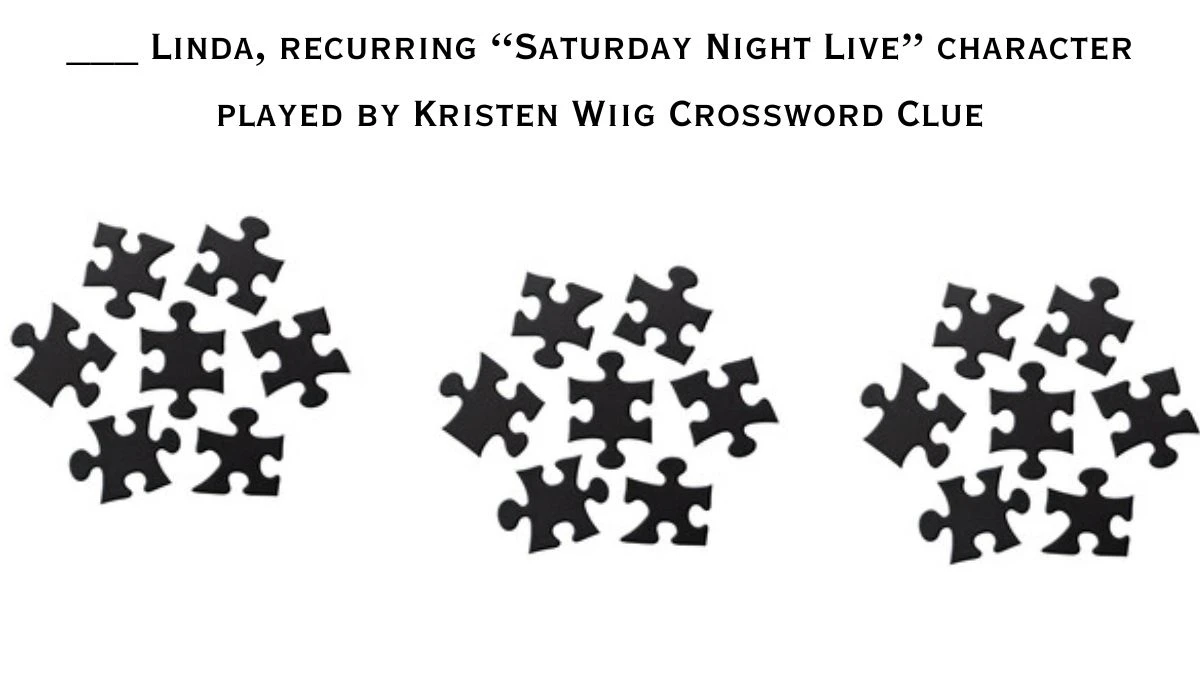 NYT ___ Linda, recurring “Saturday Night Live” character played by Kristen Wiig Crossword Clue Puzzle Answer from June 26, 2024