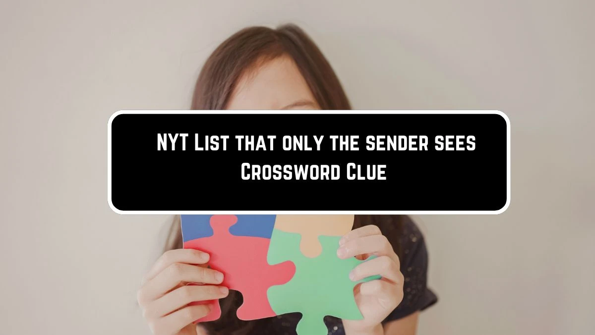 NYT List that only the sender sees Crossword Clue Puzzle Answer from June 09 2024