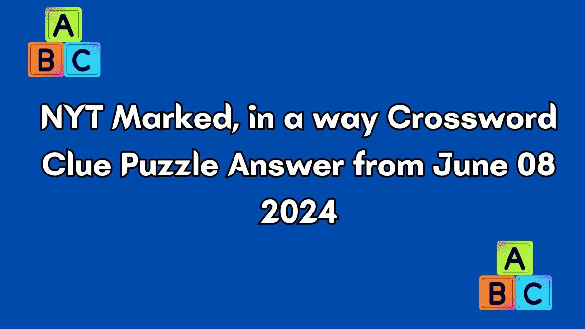 NYT Marked, in a way Crossword Clue Puzzle Answer from June 08 2024
