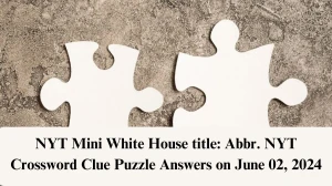 NYT Mini White House title: Abbr. NYT Crossword Clue Puzzle Answers on June 02, 2024