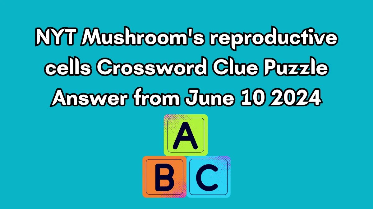 NYT Mushroom's reproductive cells Crossword Clue Puzzle Answer from June 10 2024