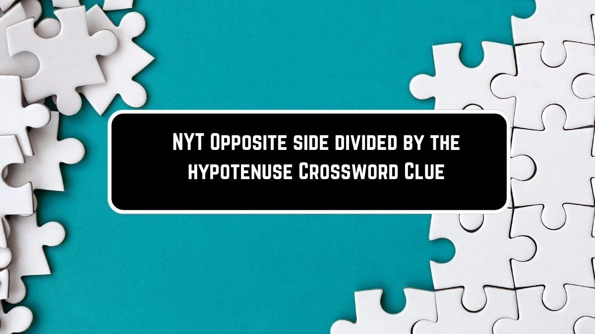 NYT Opposite side divided by the hypotenuse Crossword Clue Puzzle Answer from June 09 2024