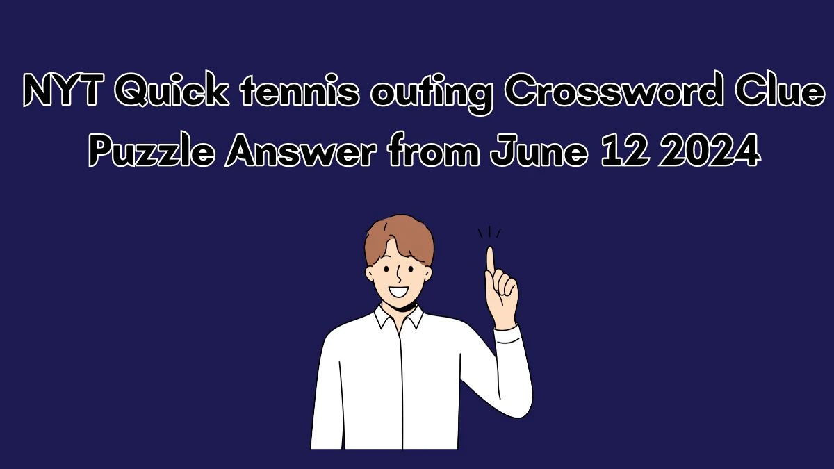 NYT Quick tennis outing Crossword Clue Puzzle Answer from June 12 2024