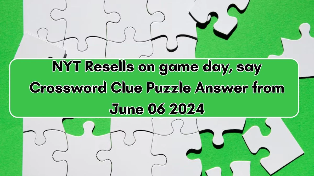 NYT Resells on game day, say Crossword Clue Puzzle Answer from June 06 2024