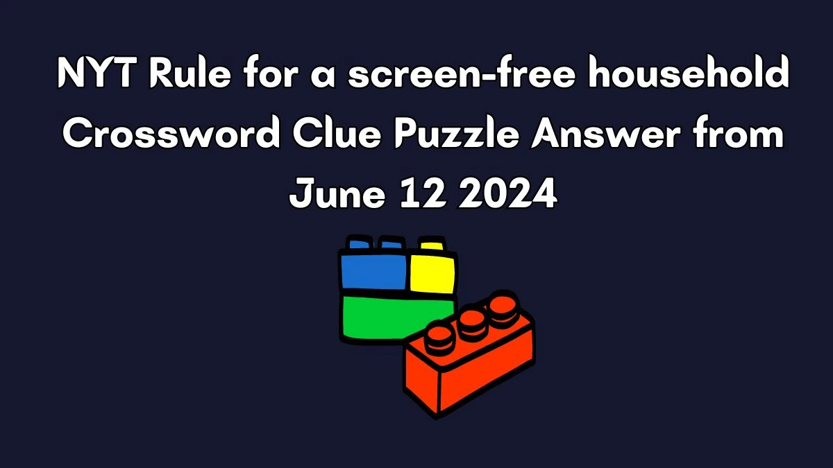 NYT Rule for a screen-free household Crossword Clue Puzzle Answer from June 12 2024