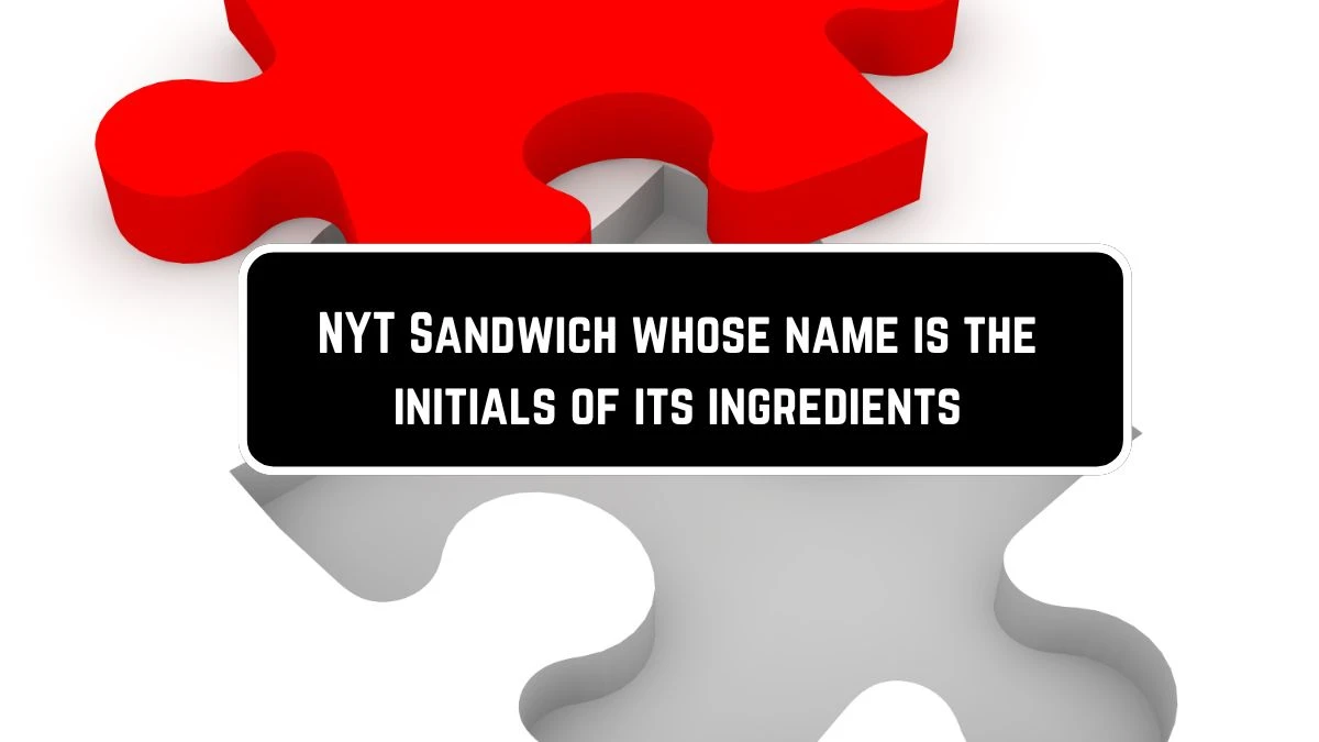 NYT Sandwich whose name is the initials of its ingredients Crossword