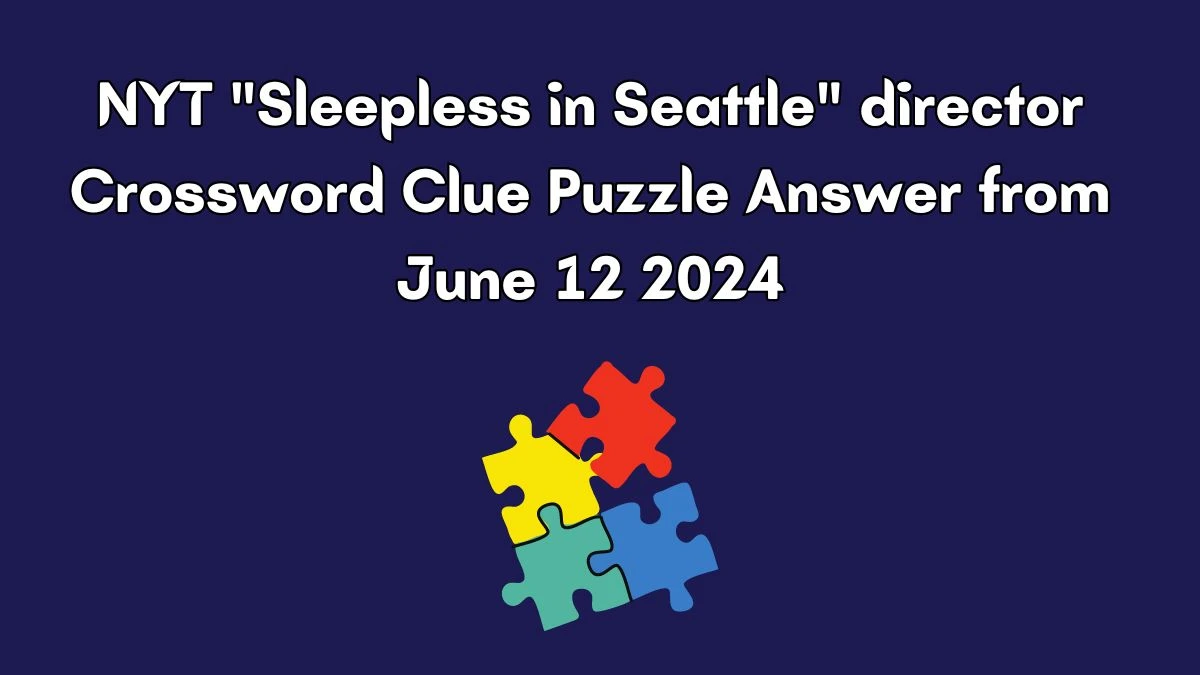 NYT Sleepless in Seattle director Crossword Clue Puzzle Answer from June 12 2024