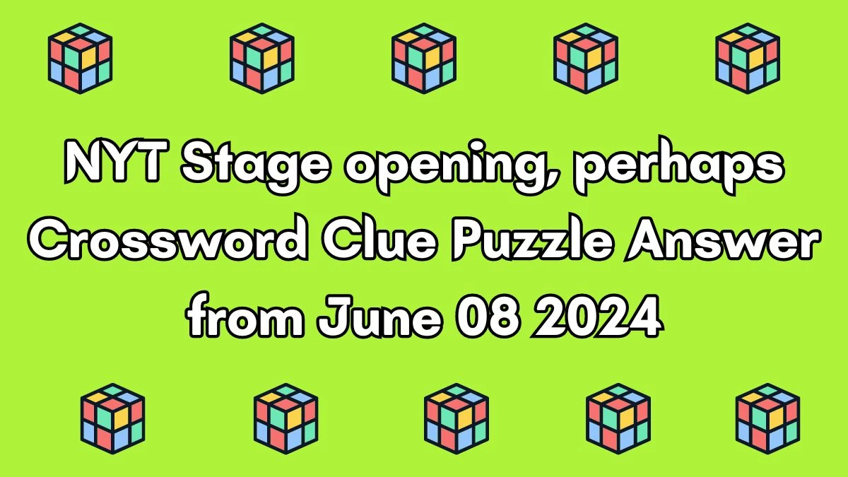 NYT Stage opening, perhaps Crossword Clue Puzzle Answer from June 08 2024