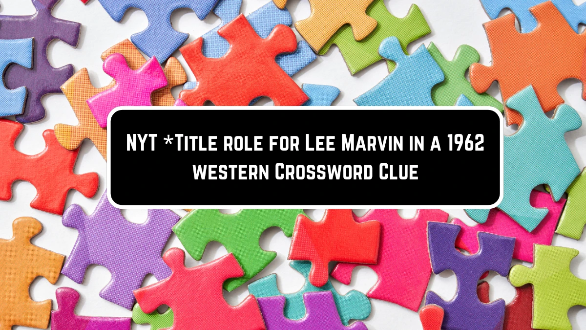 NYT *Title role for Lee Marvin in a 1962 western Crossword Clue Puzzle Answer from June 11 2024