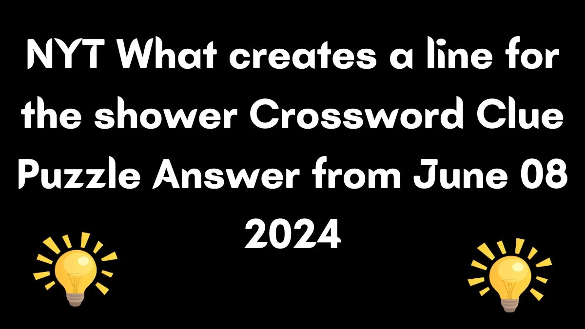NYT What creates a line for the shower Crossword Clue Puzzle Answer from June 08 2024
