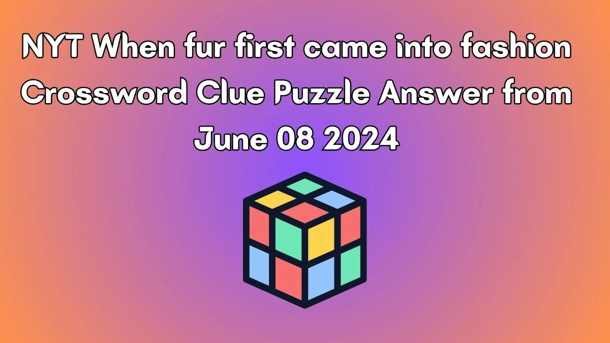 NYT When fur first came into fashion Crossword Clue Puzzle Answer from June 08 2024