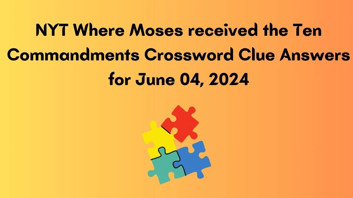 NYT Where Moses received the Ten Commandments Crossword Clue Answers for June 04, 2024