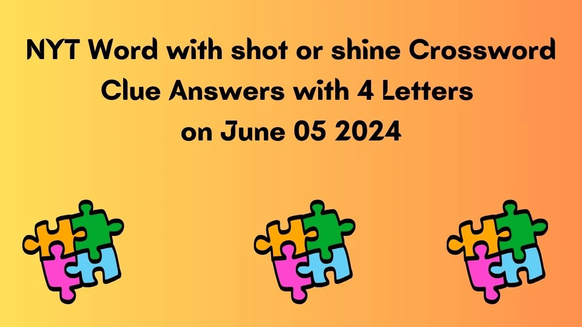NYT Word with shot or shine Crossword Clue Answers with 4 Letters on June 05 2024