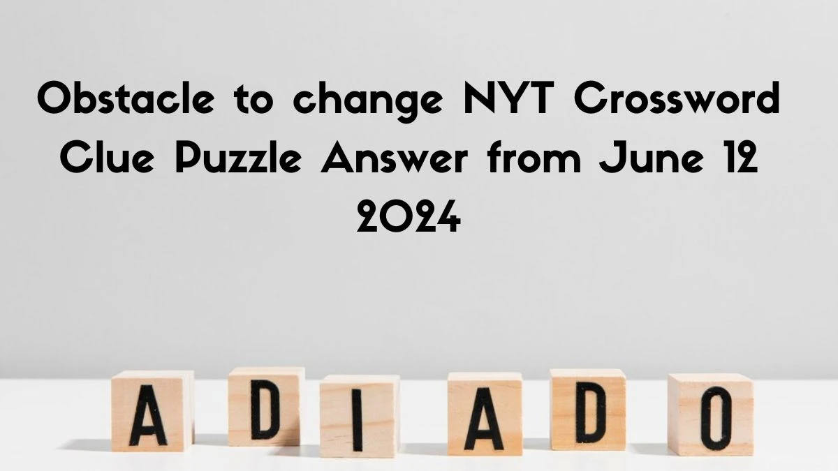 Obstacle to change NYT Crossword Clue Puzzle Answer from June 12 2024