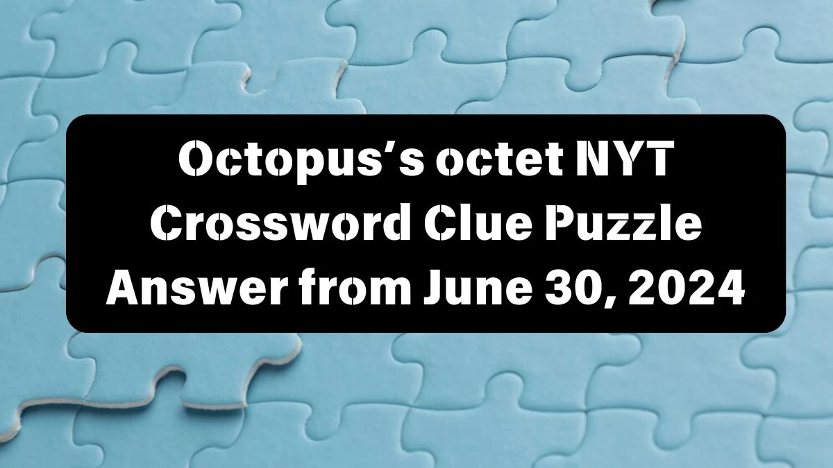 Octopus’s octet NYT Crossword Clue Puzzle Answer from June 30, 2024