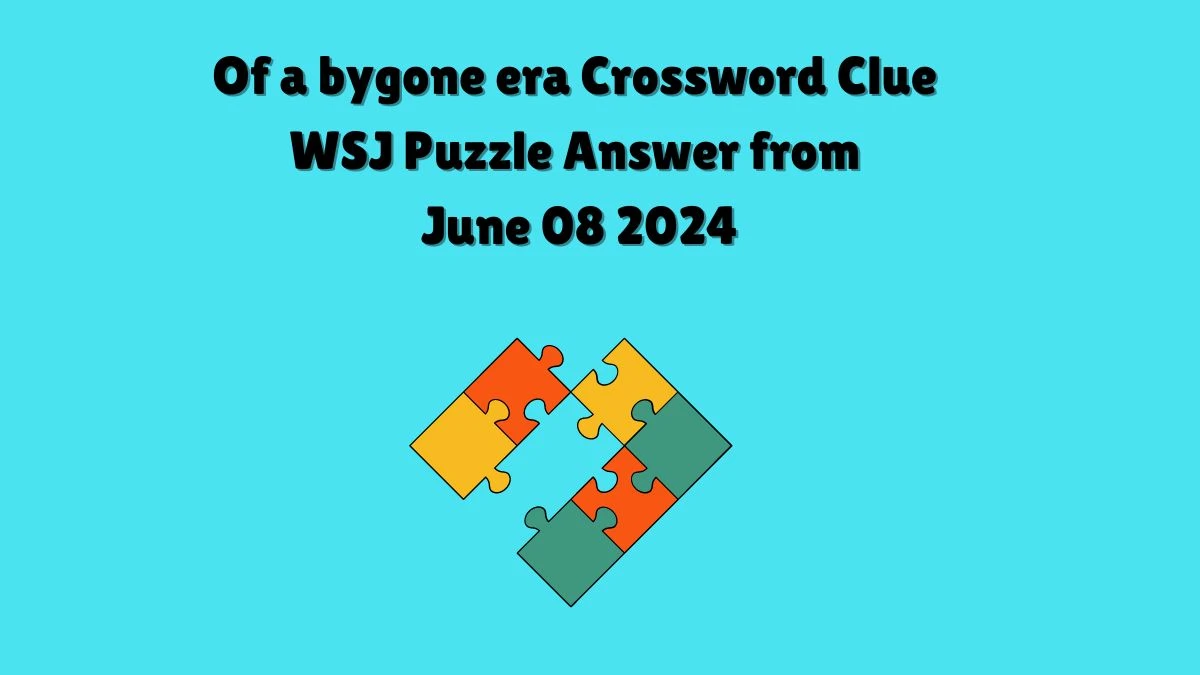 Of a bygone era Crossword Clue WSJ Puzzle Answer from June 08 2024