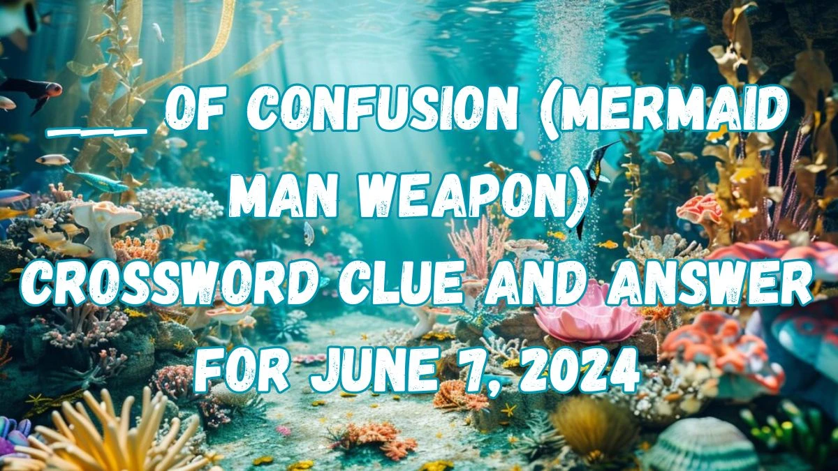 ___ of Confusion (Mermaid Man weapon) Crossword Clue and Answer for June 7, 2024