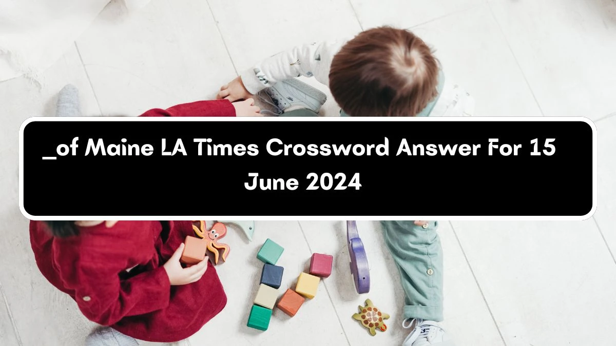 LA Times __ of Maine Crossword Clue Puzzle Answer from June 15, 2024