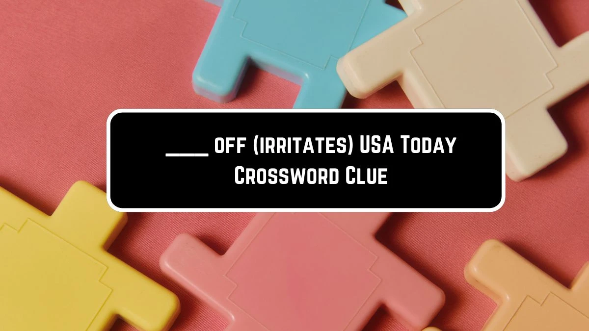 ___ off (irritates) USA Today Crossword Clue Puzzle Answer from June 08 2024